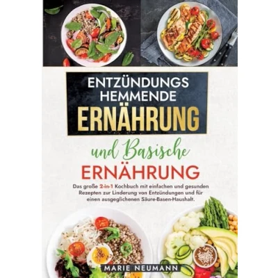 Abbildung von Entzündungshemmende Ernährung und Basische Ernährung: Das große 2 in 1 Kochbuch mit einfachen gesunden Rezepten zur Linderung von Entzündungen für einen ausgeglichenen Säure Basen Haushalt.