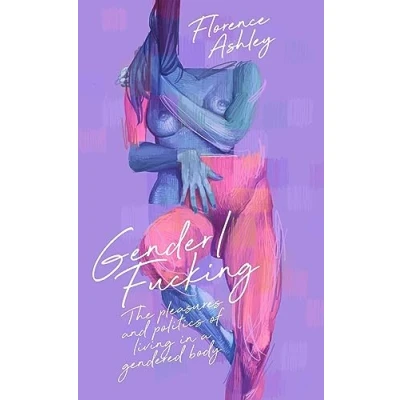 Abbildung von Gender/Fucking: The Pleasures and Politics of Living in a Gendered Body