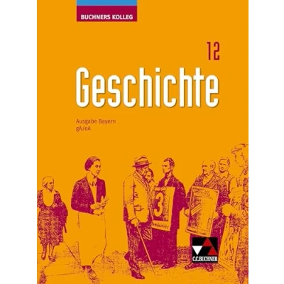 Abbildung von Buchners Kolleg Geschichte Neue Ausgabe Bayern / 12 neu: Unterrichtswerk für die Oberstufe gA/eA (Buchners ... Bayern: Oberstufe)