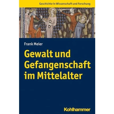 Abbildung von Gewalt und Gefangenschaft im Mittelalter (Geschichte in Wissenschaft Forschung)