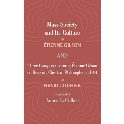 Abbildung von Mass Society and Its Culture, Three Essays concerning Etienne Gilson on Bergson, Christian Philosophy, Art
