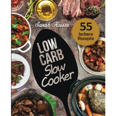 Abbildung von Low Carb Slow Cooker: Das Kochbuch für Ihren Schongarer 55 herzhafte und saftige Rezepte zum Einschalten &amp; Abnehmen (inkl. Eintöpfe, Suppen, Fleisch Fischgerichte, Süßes, u.v.m.)