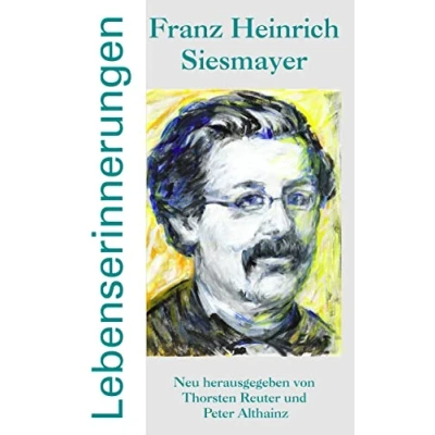 Abbildung von Franz Heinrich Siesmayer Lebenserinnerungen: Neu herausgegeben von Thorsten Reuter und Peter Althainz