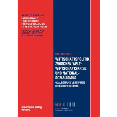 Abbildung von Wirtschaftspolitik zwischen Weltwirtschaftskrise und Nationalsozialismus: Glauben Vertrauen in Heinrich Brüning (NSI Schriftenreihe)