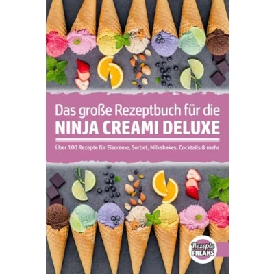 Abbildung von Das große Rezeptbuch für die Ninja Creami Deluxe: Über 100 Rezepte Eiscreme, Sorbet, Milkshakes, Cocktails &amp; mehr
