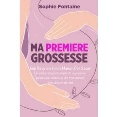 Abbildung von Ma Première Grossesse: Tout ce qu&#039;une Future Maman Doit Savoir. Un guide pratique et complet de la grossesse semaine par des trois premiers mois vie du bébé