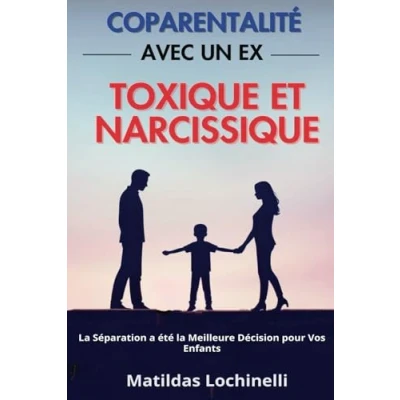 Abbildung von Coparentalité avec un Ex Toxique et Narcissique: la Séparation a été Meilleure Décision pour Vos Enfants (Narcissiques)