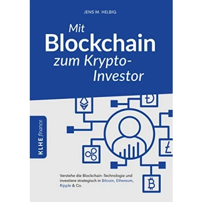 Abbildung von Mit Blockchain zum Krypto Investor: Verstehe die Technologie und investiere strategisch in Bitcoin, Ethereum, Ripple &amp; Co.