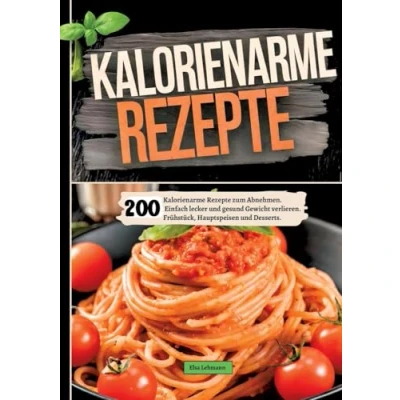 Abbildung von 200 Kalorienarme Rezepte zum Abnehmen.: Einfach lecker und gesund Gewicht verlieren. Frühstück, Hauptspeisen Desserts.
