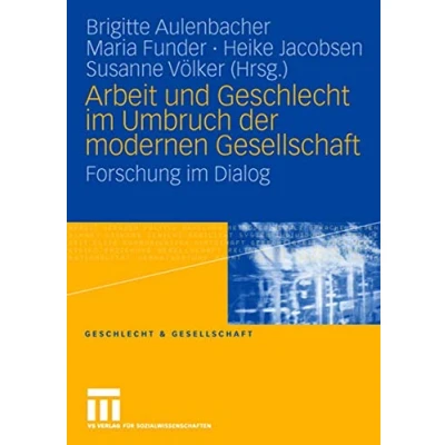 Abbildung von Arbeit und Geschlecht im Umbruch der modernen Gesellschaft: Forschung Dialog (Geschlecht Gesellschaft) (German Edition) Gesellschaft, 40, Band 40)
