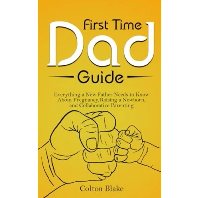 Abbildung von First Time Dad Guide: Everything a New Father Needs to Know About Pregnancy, Raising Newborn, and Collaborative Parenting