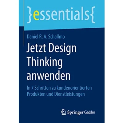 Abbildung von Jetzt Design Thinking anwenden: In 7 Schritten zu kundenorientierten Produkten und Dienstleistungen (essentials)