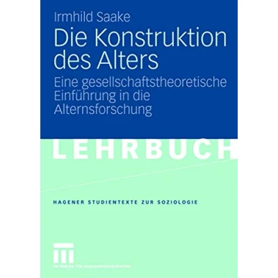 Abbildung von die Konstruktion des Alters: Eine Gesellschaftstheoretische Einführung in Alternsforschung (Studientexte zur Soziologie) (German Edition)
