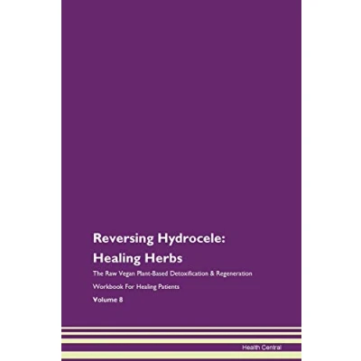 Abbildung von Reversing Hydrocele: Healing Herbs The Raw Vegan Plant Based Detoxification &amp; Regeneration Workbook for Patients. Volume 8
