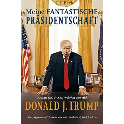 Abbildung von Meine fantastische Präsidentschaft: Die echte (NO FAKE!) Wahrheit über mich: Donald J. Trump (Beck Paperback)