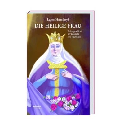Abbildung von Die heilige Frau: Lebensgeschichte der Elisabeth von Thüringen