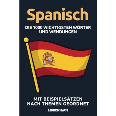 Abbildung von Spanisch Die 1000 Wichtigsten Wörter und Wendungen: Neue Vokabeln mit Beispielsätzen lernen Wortschatz geordnet nach Themen für Anfänger (A1/A2)