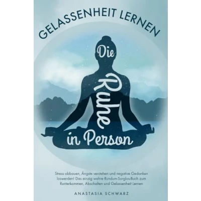 Abbildung von Die Ruhe in Person: Stress abbauen, Ängste verstehen und negative Gedanken loswerden! Das einzig wahre Rundum Sorglos Buch zum Runterkommen, Abschalten Gelassenheit Lernen