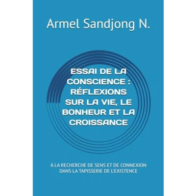 Abbildung von ESSAI DE LA CONSCIENCE : RÉFLEXIONS SUR VIE, LE BONHEUR ET CROISSANCE: À RECHERCHE SENS CONNEXION DANS TAPISSERIE L&#039;EXISTENCE