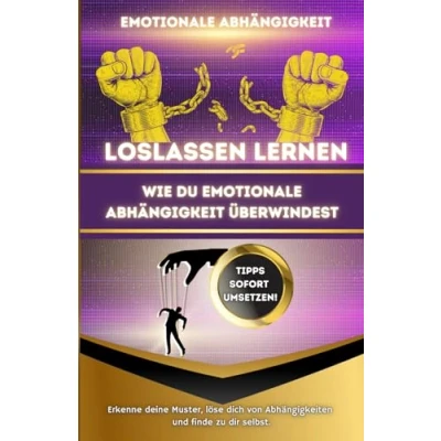 Abbildung von Emotionale Abhängigkeit: Loslassen lernen für ein selbstbestimmtes, freies Leben. Dein Weg zu mehr Selbstbestimmung und Selbstwert.