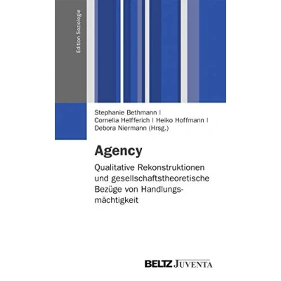 Abbildung von Agency: Qualitative Rekonstruktionen und gesellschaftstheoretische Bezüge von Handlungsmächtigkeit (Edition Soziologie)