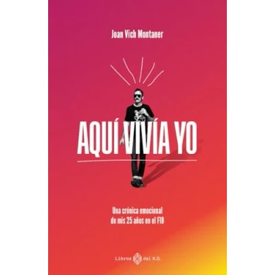 Abbildung von Aquí vivía yo: Una crónica emocional de mis 25 años en el FIB