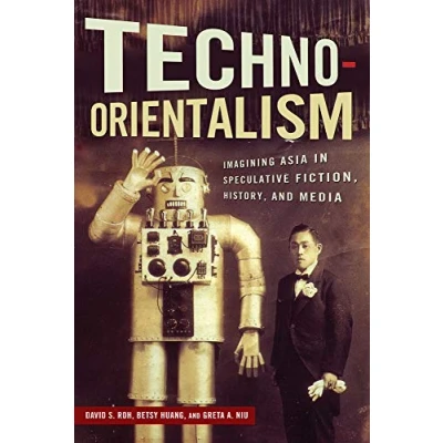 Abbildung von Techno Orientalism: Imagining Asia in Speculative Fiction, History, and Media (Asian American Studies Today)