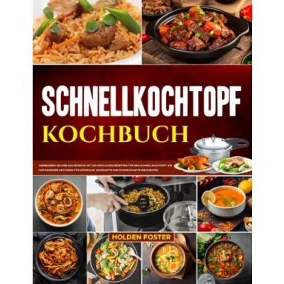Abbildung von Schnellkochtopf Kochbuch: Verbessern Sie Ihre Kochkünste mit 100 Köstlichen Rezepten für den Schnellkochtopf: Ihr Umfassender Leitfaden Mühelose, Nahrhafte und Schmackhafte Mahlzeiten