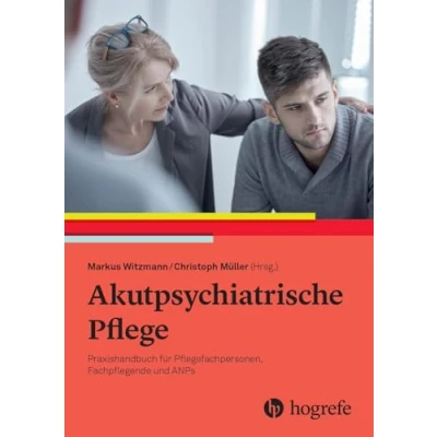 Abbildung von Akutpsychiatrische Pflege: Praxishandbuch für Pflegefachpersonen, Fachpflegende und ANPs