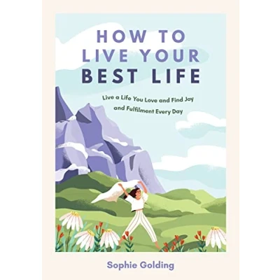 Abbildung von How to Live Your Best Life: a Life You Love and Find Joy Fulfilment Every Day