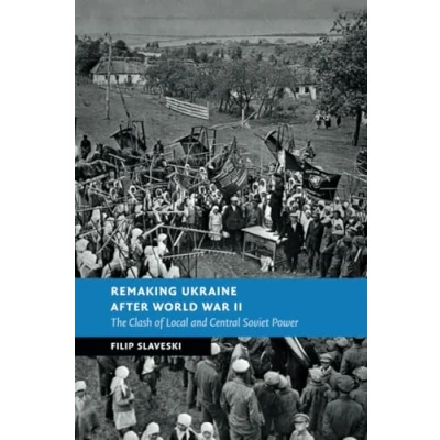 Abbildung von Remaking Ukraine after World War II: The Clash of Local and Central Soviet Power (New Studies in European History)
