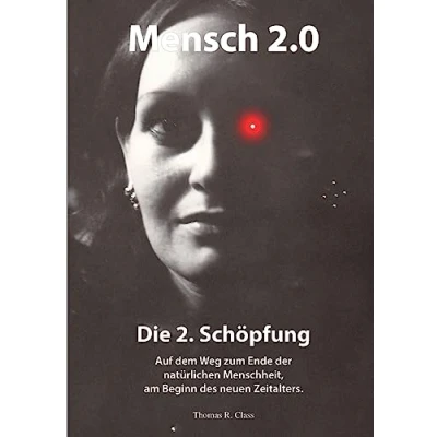 Abbildung von Mensch 2.0: Die 2. Schöpfung: Auf dem Weg zum Ende der natürlichen Menschheit am Beginn des neuen Zeitalters