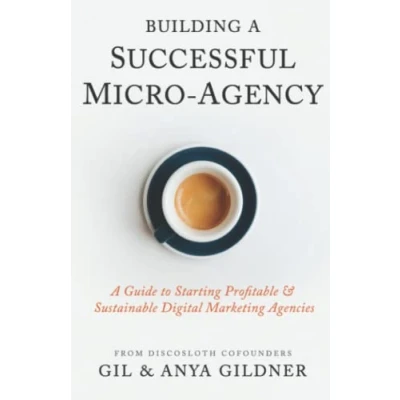 Abbildung von Building A Successful Micro Agency: Guide to Starting Profitable &amp; Sustainable Digital Marketing Agencies