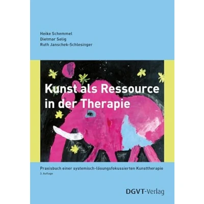 Abbildung von Kunst als Ressource in der Therapie: Praxisbuch einer systemisch lösungsfokussierten Kunsttherapie