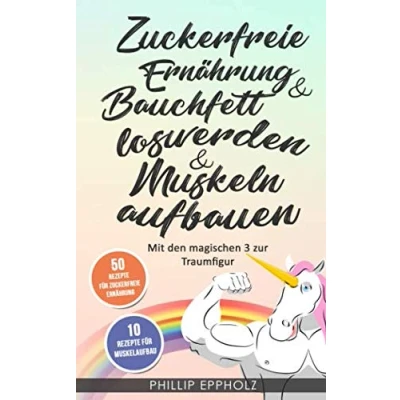 Abbildung von Zuckerfreie Ernährung &amp; Bauchfett loswerden Muskeln aufbauen: Mit den magischen 3 zur Traumfigur