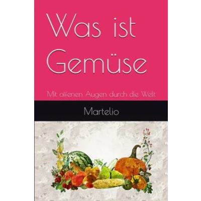 Abbildung von Was ist Gemüse: Mit offenen Augen durch die Welt