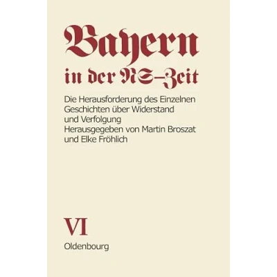 Abbildung von Bayern in der NS Zeit. Die Herausforderung des Einzelnen. Geschichten über Widerstand und Verfolgung. Band VI