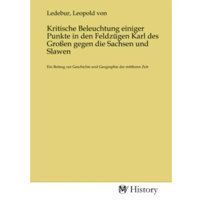 Abbildung von Kritische Beleuchtung einiger Punkte in den Feldzügen Karl des Großen gegen die Sachsen und Slawen: Ein Beitrag zur Geschichte Geographie der mittleren Zeit
