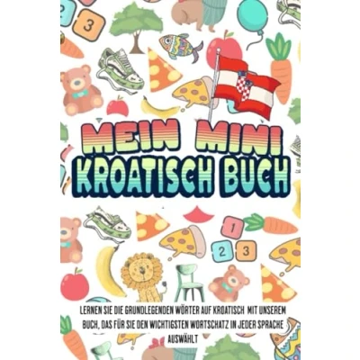 Abbildung von Mein Mini kroatisch buch: Dieses Buch fasst den wichtigsten Wortschatz mit farbenfrohen Bildern zusammen, um Kindern und Anfängern kroatischen leicht beizubringen