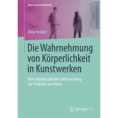 Abbildung von Die Wahrnehmung von Körperlichkeit in Kunstwerken: Eine interdisziplinäre Untersuchung zur Funktion Kunst (Kunst und Gesellschaft)