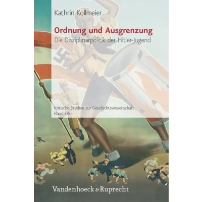 Abbildung von Ordnung und Ausgrenzung: Die Disziplinarpolitik der Hitler Jugend (Kritische Studien zur Geschichtswissenschaft, Band 180)