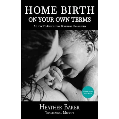Abbildung von Home Birth On Your Own Terms: A How To Guide For Birthing Unassisted