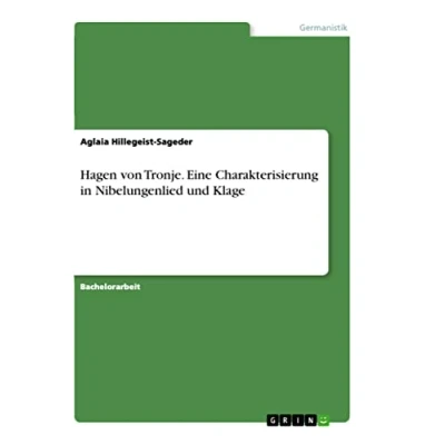 Abbildung von Hagen von Tronje. Eine Charakterisierung in Nibelungenlied und Klage