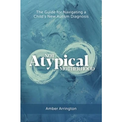 Abbildung von Not Atypical Motherhood: The Guide for Navigating a Child&#039;s New Autism Diagnosis
