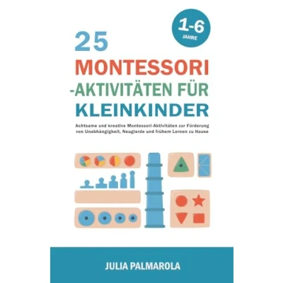 Abbildung von 25 Montessori Aktivitäten für Kleinkinder: Achtsame und kreative zur Förderung von Unabhängigkeit, Neugierde frühem ... (Montessori Pädagogik zu Hause, Band 5)