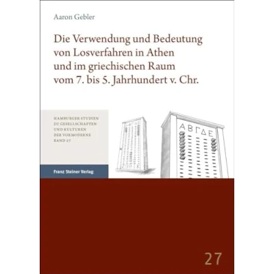 Abbildung von Die Verwendung und Bedeutung von Losverfahren in Athen im griechischen Raum vom 7. bis 5. Jahrhundert v. Chr. (Hamburger Studien zu Gesellschaften Kulturen der Vormoderne)