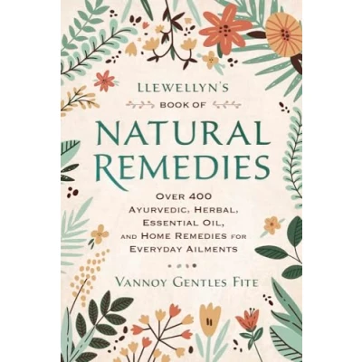 Abbildung von Llewellyn&#039;s Book of Natural Remedies: Over 400 Ayurvedic, Herbal, Essential Oil, and Home Remedies for Everyday Ailments