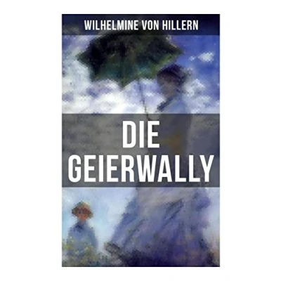 Abbildung von Die Geierwally: Eine Geschichte aus den Tiroler Alpen