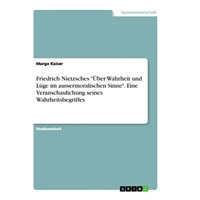 Abbildung von Friedrich Nietzsches &quot;Über Wahrheit und Lüge im aussermoralischen Sinne&quot;. Eine Veranschaulichung seines Wahrheitsbegriffes