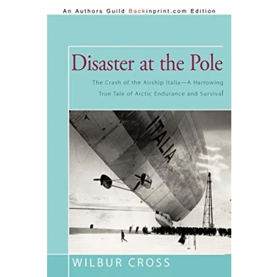 Abbildung von Disaster at the Pole: Crash of Airship Italia A Harrowing True Tale Arctic Endurance and Survival